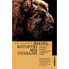 Життя, яке ми створили. Як п'ятдесят тисяч років рукотворних інновацій удосконалили та перетворили природу