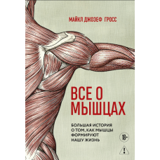 Все про м'язи. Велика історія про те, як м'язи формують наше життя