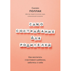Самоспівчуття для батьків. Як виховати щасливу дитину, піклуючись про себе