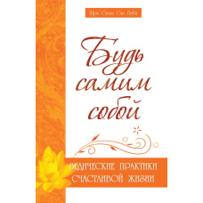 Будь собою. Ведичні практики щасливого життя