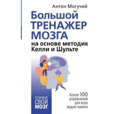 Великий тренажер мозку на основі методик Келлі та Шульте. Понад 100 вправ для всіх видів пам'яті
