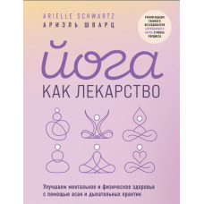 Йога як ліки. Покращуємо ментальне та фізичне здоров'я за допомогою асан і дихальних практик