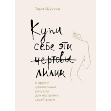 Купи собі ці чортові лілії. І інші цілющі ритуали для налаштування свого життя