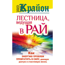 Крайон. Сходи до Раю: Як перетворити енергію проблем на силу для довгого й щасливого життя