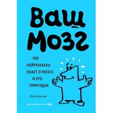 Ваш мозок. Що нейронаука знає про мозок і його примхи
