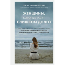 Жінки, які чекають занадто довго. Як перестати витрачати час на недоступних, одружених, не готових до зобов'язань чоловіків, і знайти щастя в особистому житті