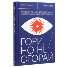 Гори, та не згорай. Як піти ва-банк, досягти успіху і насолоджуватися життям без балансу