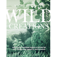 Wild Creations. Надихаючі ідеї та проєкти зі створення дикого інтер'єру, що надихають