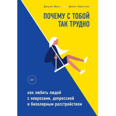 Чому з тобою так важко. Як любити людей із неврозами, депресією та біполярним розладом