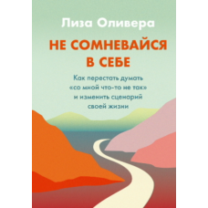 Не сумнівайся в собі: Як змінити життєвий сценарій і перестати думати, що з тобою щось не так