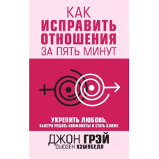 Як виправити стосунки за п'ять хвилин. Зміцнити кохання, швидко розв'язувати конфлікти та стати ближчими