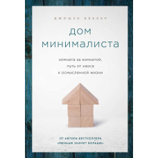 Будинок мінімаліста. Кімната за кімнатою, шлях від хаосу до осмисленого життя