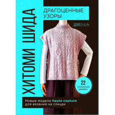 Коштовні візерунки Хітомі Шіда. Нові моделі haute couture для в'язання на спицях. 22 унікальних дизайни