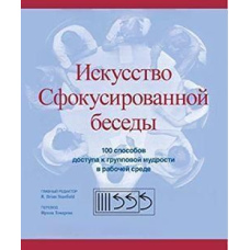 Мистецтво Сфокусованої бесіди. 100 способів доступу до групової мудрості в робочому середовищі