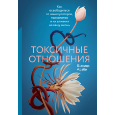Токсичні стосунки. Як позбутися маніпуляторів, психопатів та їхнього впливу на ваше життя