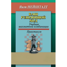 Ваш вирішальний хід. Підручник шахової комбінації. Практикум