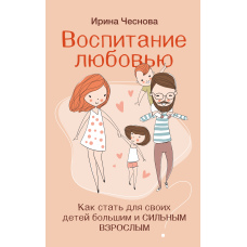 Виховання любов'ю. Як стати для своїх дітей великим і сильним дорослим