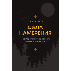 Сила наміру. Як перестати стояти на місці й почати досягати цілей