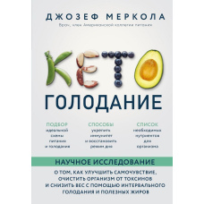 Кето-голодування. Наукове дослідження про те, як покращити самопочуття, очистити організм від токсинів та знизити вагу за допомогою інтервального голодування та корисних жирів
