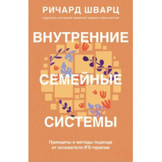 Внутрішні сімейні системи. Принципи та методи підходу від засновника IFS-терапії