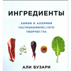Інгредієнти. Хімія та алхімія гастрономічної творчості