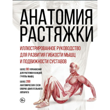 Анатомія розтяжки. Ілюстроване керівництво для розвитку гнучкості м'язів і рухливості суглобів