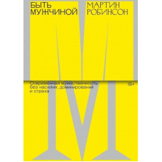 Бути Чоловіком. Сучасна мужність без насильства, домінування та страху