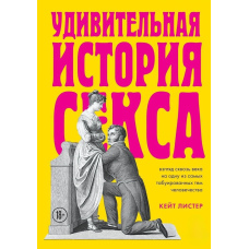 Дивовижна історія сексу. Погляд крізь століття однією з найбільш табуйованих тем людства
