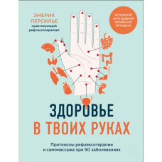 Здоров’я у твоїх руках. Рефлексотерапія та самомасаж при 50 недугах