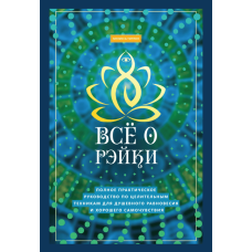 Все про рейки. Повний практичний посібник з цілющих технік для душевної рівноваги