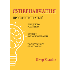 Супернавчання. Просунуті стратегії швидшого розуміння, кращого запам’ятовування та системного опанування