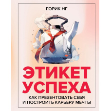 Етикет успіху. Як презентувати себе та побудувати кар'єру мрії