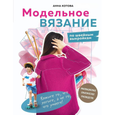 Модельне в'язання за швейними викрійками. Інноваційний практичний посібник