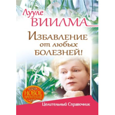 Позбавлення від будь-яких хвороб! Цілющий довідник