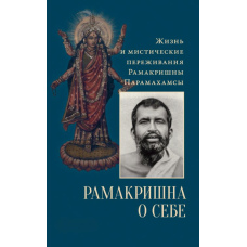 Рамакрішна про себе. Життя та містичний досвід Парамахамси
