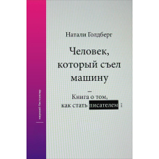 Людина, яка з'їла машину: Книга про те, як стати письменником