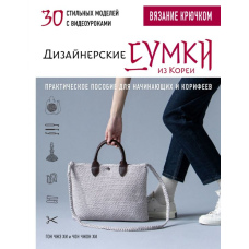 В'язання гачком. Дизайнерські сумки з Кореї. 30 стильних моделей з відеоуроками. Практичний посібник для початківців і корифеїв