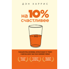 На 10% щасливіший: реальний метод самодопомоги, який позбавить від тривоги та назавжди наповнить ваш стакан наполовину