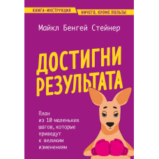Досягни результату. План із 10 маленьких кроків, які приведуть до великих змін