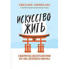 Мистецтво жити. Секрети довголіття від 105-річного лікаря Хінохара