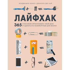 Лайфхак. 365 способів організувати свій дім і зробити його комфортним для життя