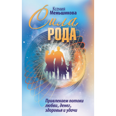 Сила Роду. Привертаємо потоки любові, грошей, здоров'я й удачі