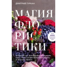 Магія флористики. Авторський курс аранжування композицій: ідеї, стиль і професійні прийоми від Дмитра Туркана