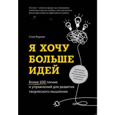 Я хочу більше ідей! Понад 100 технік і вправ для розвитку творчого мислення