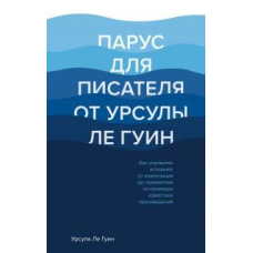 Вітрило для письменника від Урсули Ле Гуїн. Як керувати історією. Від композиції до граматики