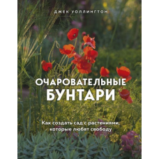 Чарівні бунтарі. Як створити сад із рослинами, які люблять свободу