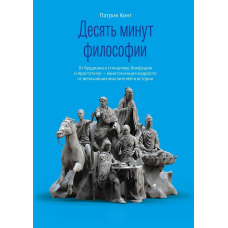 Десять хвилин філософії. Від буддизму до стоїцизму, Конфуція та Аристотеля - квінтесенція мудрості від найвидатніших мислителів в історії