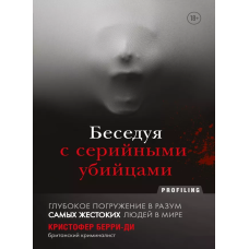 Розмовляючи з серійними вбивцями. Глибоке занурення в розум найжорстокіших людей у світі