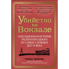 Убивство на вокзалі. Сенсаційна історія розкриття однієї з найскладніших справ 19 століття