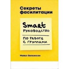Секрети фасилітації. SMART-посібник з роботи з групами